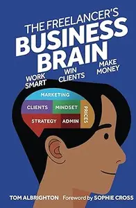 The Freelancer's Business Brain: Work smart, win clients, make money