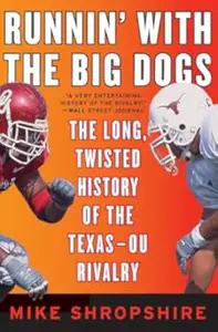 Runnin' with the Big Dogs: The True, Unvarnished Story of the Texas-Oklahoma Football Wars