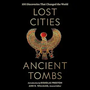 Lost Cities, Ancient Tombs: 100 Discoveries That Changed the World [Audiobook] (repost)