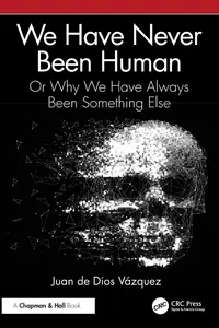 We Have Never Been Human: Or Why We Have Always Been Something Else
