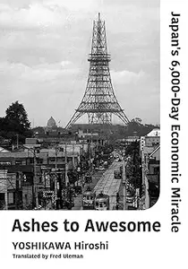 Ashes to Awesome: Japan's 6,000-Day Economic Miracle