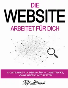 Die Website arbeitet für Dich: Sichtbarkeit in der KI-Ara - ohne Tricks, ohne Hektik, mit System