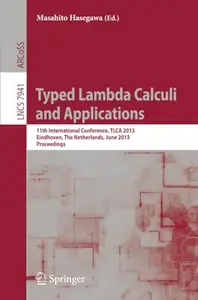 Typed Lambda Calculi and Applications: 11th International Conference, TLCA 2013, Eindhoven, The Netherlands, June 26-28, 2013.