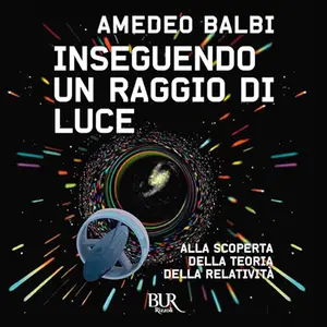 «Inseguendo un raggio di luce? Alla scoperta della teoria della relatività» by Amedeo Balbi