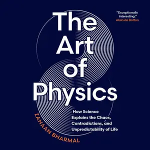 The Art of Physics: How Science Explains the Chaos, Contradictions, and Unpredictability of Life [Audiobook]