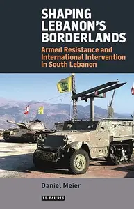 Shaping Lebanon's Borderlands: Armed Resistance and International Intervention in South Lebanon