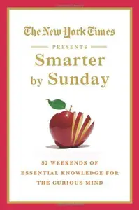 The New York Times Presents Smarter by Sunday: 52 Weekends of Essential Knowledge for the Curious Mind (repost)