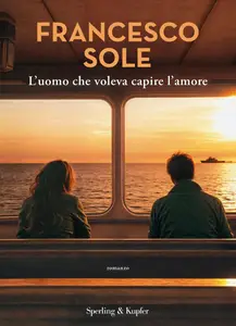 Francesco Sole - L'uomo che voleva capire l'amore