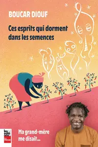 Boucar Diouf, "Ces esprits qui dorment dans les semences : Ma grand-mère me disait..."