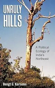 Unruly Hills: A Political Ecology of India's Northeast