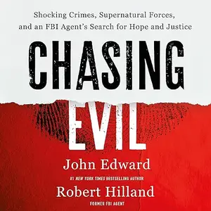 Chasing Evil: Shocking Crimes, Supernatural Forces, and an FBI Agent’s Search for Hope and Justice [Audiobook]