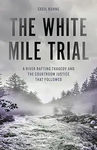 The White Mile Trial: A River Rafting Tragedy and the Courtroom Justice That Followed