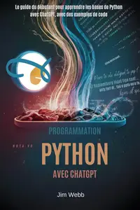 Programmation Python avec ChatGPT: Le guide du débutant pour apprendre les bases de Python avec ChatGPT