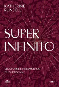 Katherine Rundell - Super-infinito. Vita, poesie e metamorfosi di John Donne