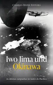 Iwo Jima und Okinawa: Die letzten Feldzüge im Pazifik-Theater (German Edition)