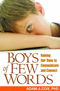 Boys of Few Words: Raising Our Sons to Communicate and Connect