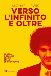 Michael Lewis - Verso l'infinito e oltre. Ascesa e declino del re delle criptovalute
