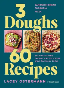 3 Doughs, 60 Recipes: Sandwich Bread, Focaccia, Pizza – Easy-to-master Doughs and Delicious Ways to Enjoy Them