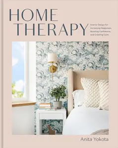 Home Therapy: Interior Design for Increasing Happiness, Boosting Confidence, and Creating Calm [Repost]