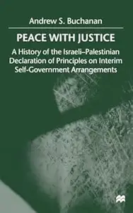 Peace with Justice: A History of the Israeli-Palestinian Declaration of Principles on Interim Self-Government Arrangements