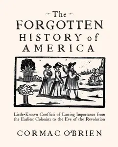 The Forgotten History of America: Little Known Conflicts of Lasting Importance from the Earliest Colonists