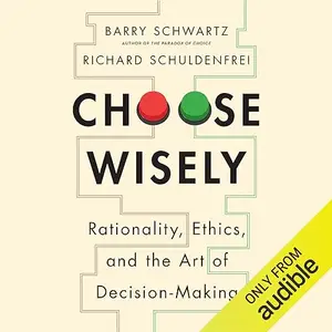 Choose Wisely: Rationality, Ethics, and the Art of Decision-Making [Audiobook]