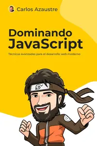 Dominando JavaScript: Técnicas avanzadas para el desarrollo web moderno (Spanish Edition)