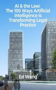 AI & the Law: The 100 Ways Artificial Intelligence is Transforming Legal Practice