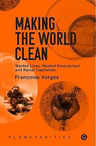 Making the World Clean: Wasted Lives, Wasted Environment, and Racial Capitalism