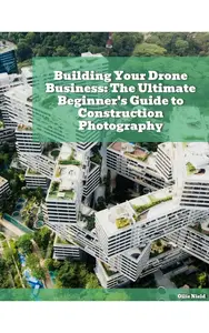 Building Your Drone Business: The Ultimate Beginner's Guide to Construction Photography