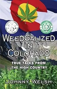Weedgalized in Colorado: True Tales From The High Country
