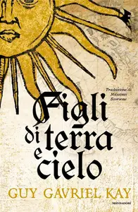 Guy Gavriel Kay - Figli di terra e cielo
