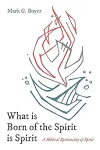 What Is Born of the Spirit Is Spirit: A Biblical Spirituality of Spirit