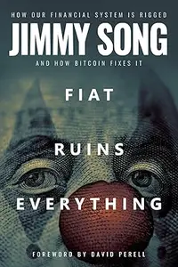 Fiat Ruins Everything: How Our Financial System Is Rigged and How Bitcoin Fixes It