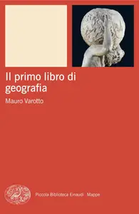 Il primo libro di geografia - Mauro Varotto