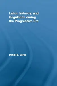 Labor, Industry, and Regulation During the Progressive Era