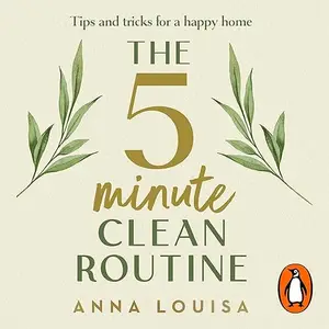 The 5 Minute Clean Routine: Tips and Tricks for a Happy Home [Audiobook]