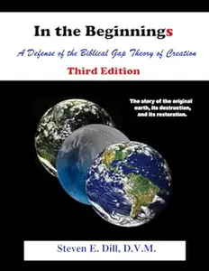 In The Beginnings: A Defense of the Biblical Gap Theory of Creation