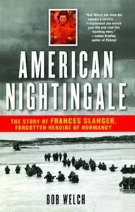 «American Nightingale: The Story of Frances Slanger, Forgotten Heroine of Normandy» by Bob Welch