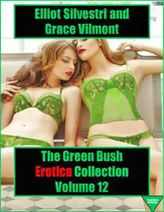 «The Green Bush Erotica Collection Volume 12» by Elliot Silvestri, Grace Vilmont