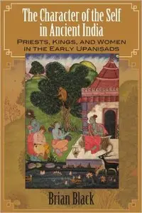 The Character of the Self in Ancient India: Priests, Kings, and Women in the Early Upanisads