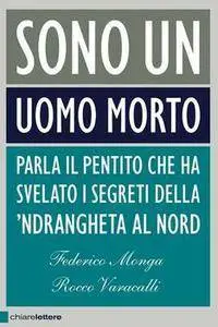 Federico Monga - Sono un uomo morto. Parla il pentito che ha svelato i segreti della 'ndrangheta al Nord