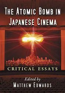 The Atomic Bomb in Japanese Cinema Critical Essays