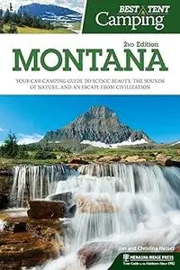 Best Tent Camping: Montana: Your Car-Camping Guide to Scenic Beauty, the Sounds of Nature, and an Escape from Civilizati