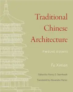 Traditional Chinese Architecture: Twelve Essays (The Princeton-China Series, 8)