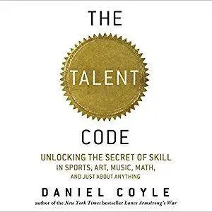 The Talent Code: Unlocking the Secret of Skill in Sports, Art, Music, Math, and Just About Anything (Audiobook, repost)