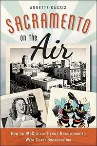 Sacramento on the Air: How the McClatchy Family Revolutionized West Coast Broadcasting