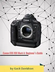 Canon Eos 1dx Mark Ii: Beginner’s Guide