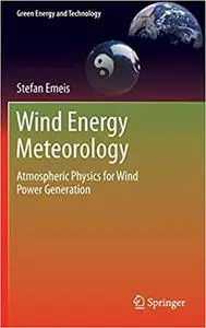 Wind Energy Meteorology: Atmospheric Physics for Wind Power Generation