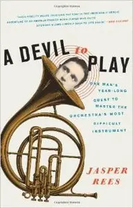 A Devil to Play: One Man's Year-Long Quest to Master the Orchestra's Most Difficult Instrument by Jasper Rees